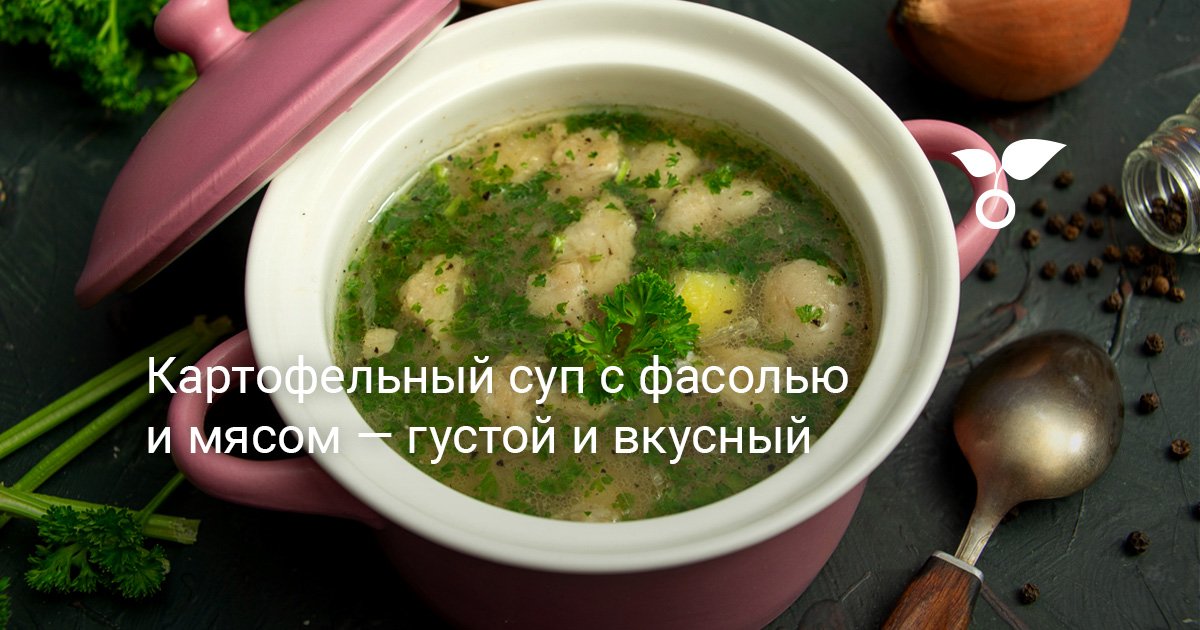 Картофельный суп с фасолью и мясом — густой и вкусный