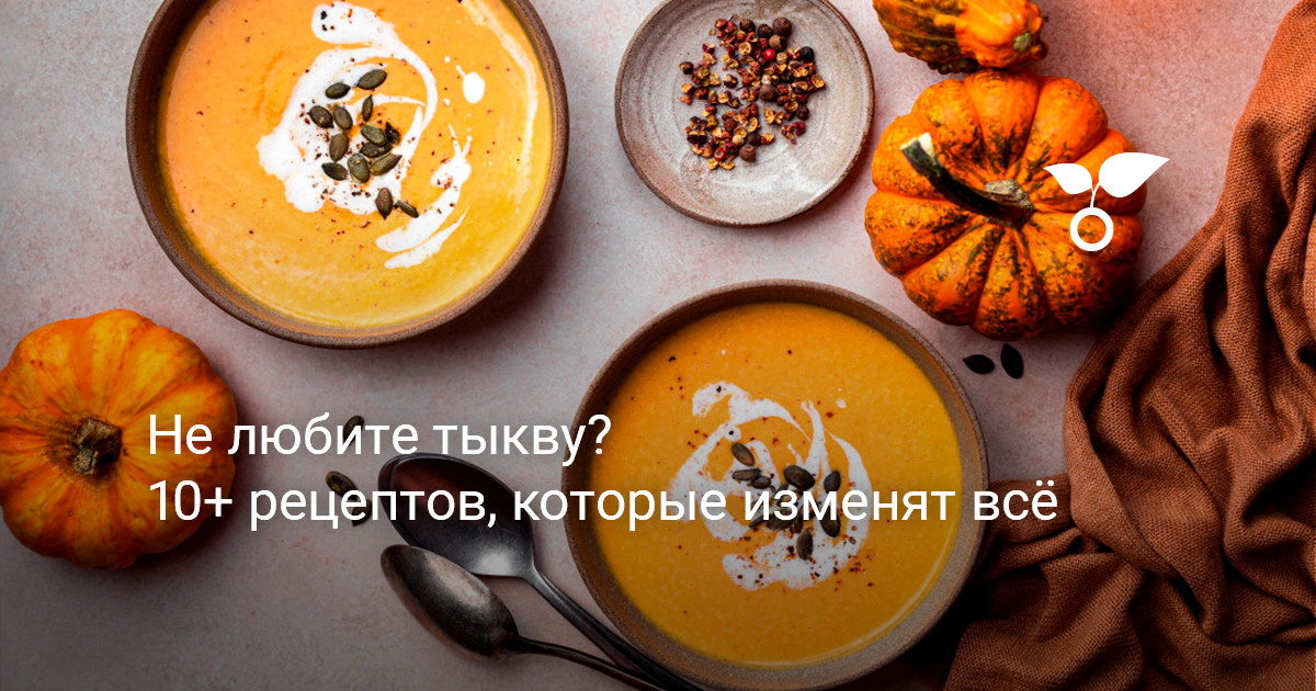 Не любите тыкву? 10+ рецептов, которые изменят всё — Ботаничка